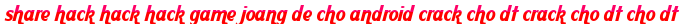 share hack hack hack game joang de cho android crack cho dt crack cho dt cho dt moi